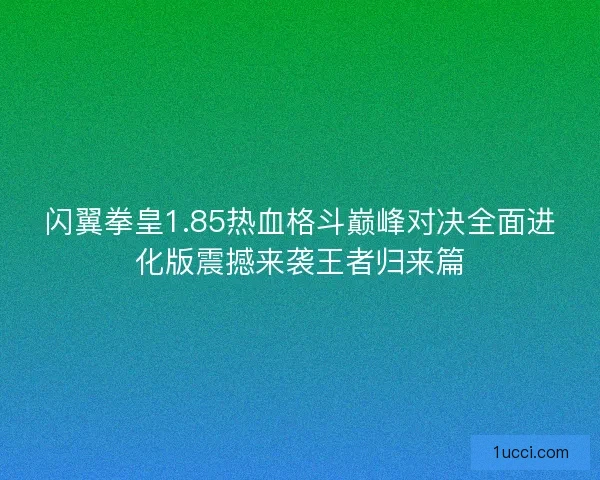 闪翼拳皇1.85热血格斗巅峰对决全面进化版震撼来袭王者归来篇