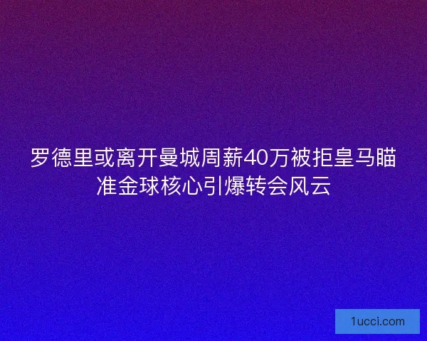 罗德里或离开曼城周薪40万被拒皇马瞄准金球核心引爆转会风云