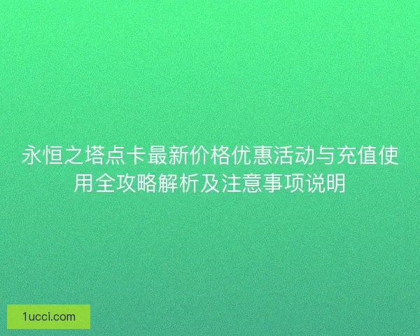 永恒之塔点卡最新价格优惠活动与充值使用全攻略解析及注意事项说明