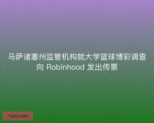 马萨诸塞州监管机构就大学篮球博彩调查向 Robinhood 发出传票